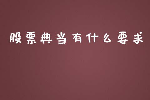 股票典当有什么要求_https://m.15771688.com_期货开户_第1张