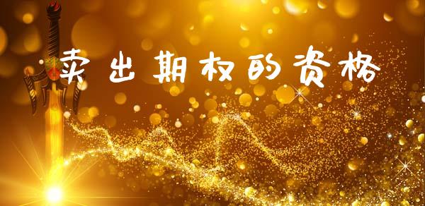 卖出期权的资格_https://m.15771688.com_期货手续费_第1张
