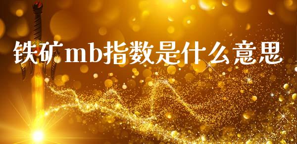 铁矿mb指数是什么意思_期货开户_第1张_期货开户_期货手续费_道指实时行情_美国道指 铁矿mb指数是什么意思_https://m.15771688.com_期货开户_第1张