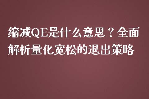 缩减QE是什么意思？全面解析量化宽松的退出策略_https://m.15771688.com_期货开户_第1张