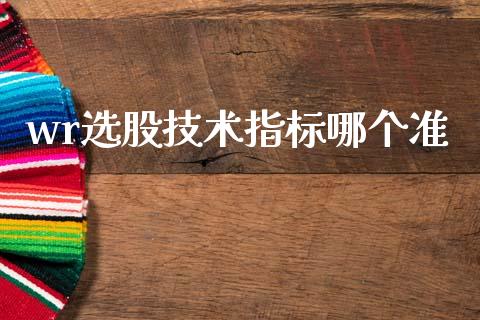 wr选股技术指标哪个准_https://m.15771688.com_道指实时行情_第1张