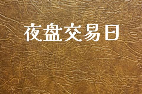 夜盘交易日_https://m.15771688.com_道指实时行情_第1张