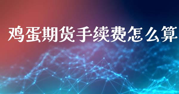 鸡蛋期货手续费怎么算_https://m.15771688.com_美国道指_第1张