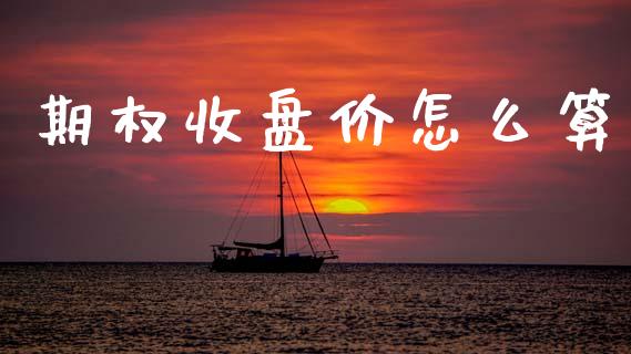 期权收盘价怎么算_https://m.15771688.com_道指实时行情_第1张