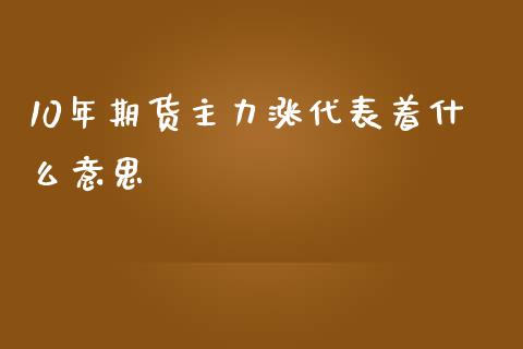 10年期货主力涨代表着什么意思_https://m.15771688.com_美国道指_第1张