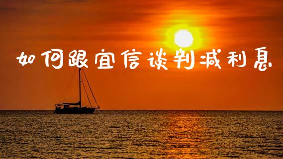 如何跟宜信谈判减利息_https://m.15771688.com_美国道指_第1张