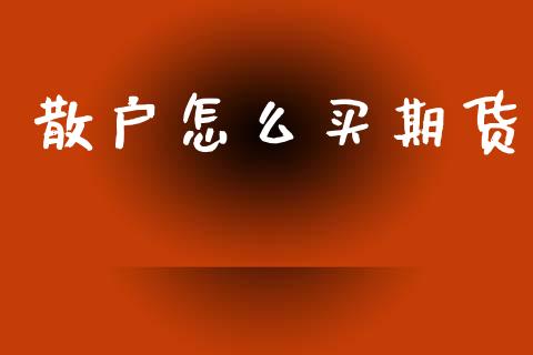 散户怎么买期货_https://m.15771688.com_道指实时行情_第1张