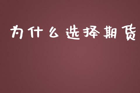 为什么选择期货_https://m.15771688.com_期货开户_第1张