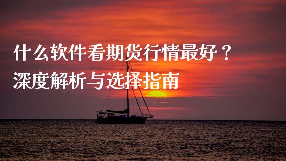 什么软件看期货行情最好？深度解析与选择指南_https://m.15771688.com_美国道指_第1张