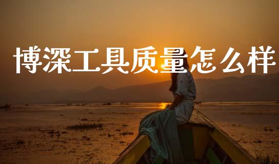 博深工具质量怎么样_https://m.15771688.com_美国道指_第1张
