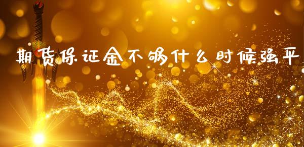 期货保证金不够什么时候强平_https://m.15771688.com_期货开户_第1张