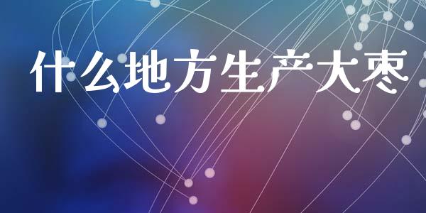 什么地方生产大枣_https://m.15771688.com_美国道指_第1张