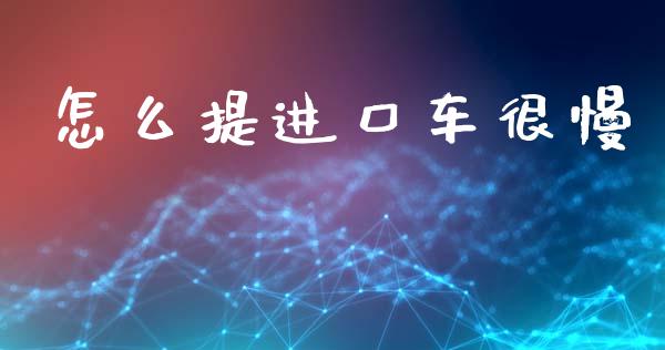 怎么提进口车很慢_https://m.15771688.com_期货手续费_第1张