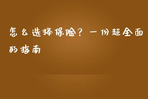 怎么选择保险？一份超全面的指南_https://m.15771688.com_美国道指_第1张