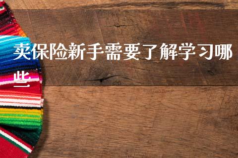 卖保险新手需要了解学习哪些_https://m.15771688.com_道指实时行情_第1张