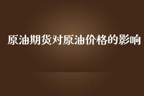 原油期货对原油价格的影响_https://m.15771688.com_道指实时行情_第1张