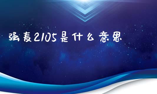 强麦2105是什么意思_https://m.15771688.com_期货开户_第1张