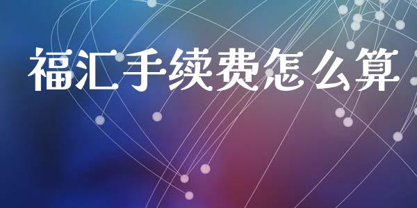 福汇手续费怎么算_https://m.15771688.com_期货开户_第1张