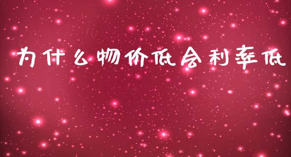 为什么物价低会利率低_https://m.15771688.com_美国道指_第1张