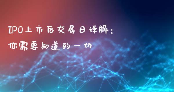 IPO上市后交易日详解：你需要知道的一切_https://m.15771688.com_美国道指_第1张