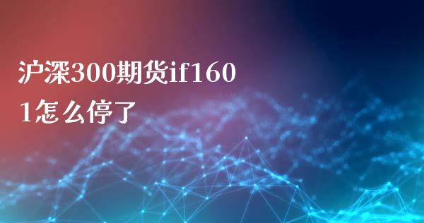 沪深300期货if1601怎么停了_美国道指_第1张_期货开户_期货手续费_道指实时行情_美国道指 沪深300期货if1601怎么停了_https://m.15771688.com_美国道指_第1张
