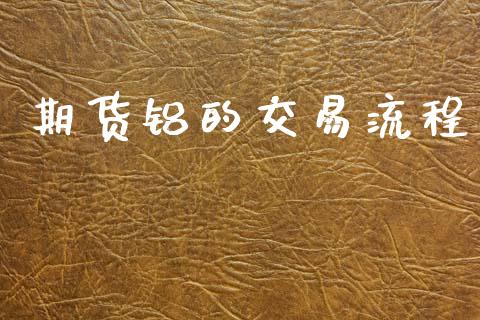 期货铝的交易流程_https://m.15771688.com_期货手续费_第1张