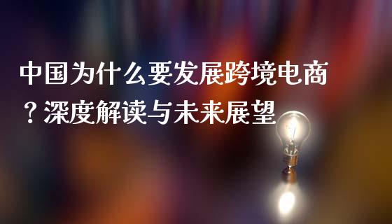 中国为什么要发展跨境电商？深度解读与未来展望_https://m.15771688.com_美国道指_第1张