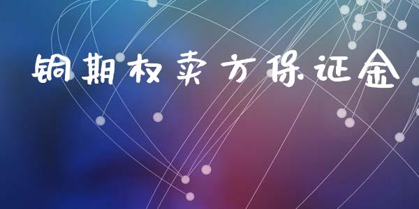 铜期权卖方保证金_https://m.15771688.com_道指实时行情_第1张