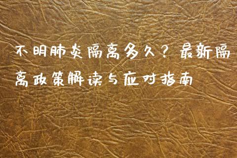 不明肺炎隔离多久？最新隔离政策解读与应对指南_https://m.15771688.com_美国道指_第1张