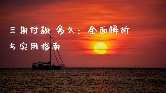 三期付款 多久：全面解析与实用指南_https://m.15771688.com_期货手续费_第1张