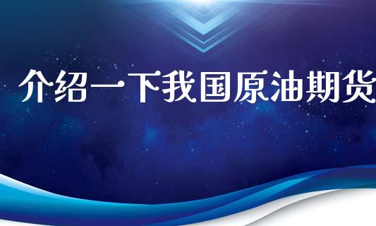 介绍一下我国原油期货_https://m.15771688.com_期货手续费_第1张