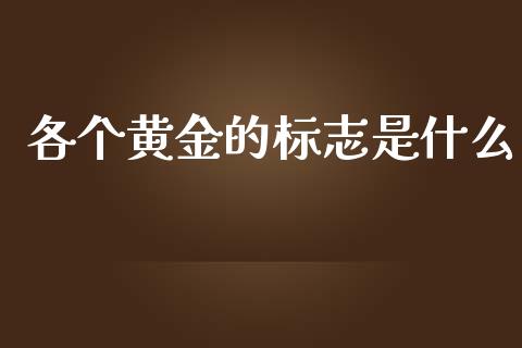 各个黄金的标志是什么_https://m.15771688.com_美国道指_第1张