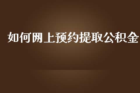 如何网上预约提取公积金_https://m.15771688.com_道指实时行情_第1张