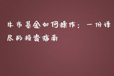 牛市基金如何操作：一份详尽的投资指南_https://m.15771688.com_期货手续费_第1张