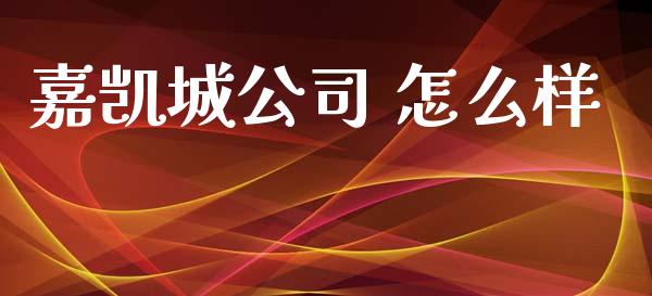 嘉凯城公司 怎么样_https://m.15771688.com_期货开户_第1张