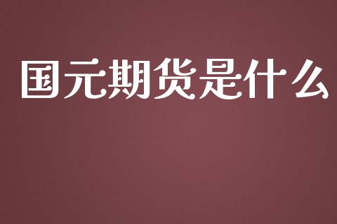 国元期货是什么_https://m.15771688.com_美国道指_第1张