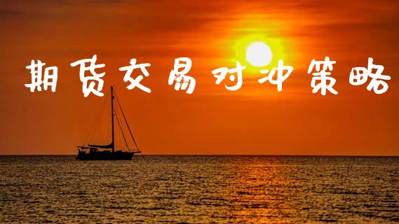 期货交易对冲策略_https://m.15771688.com_期货手续费_第1张
