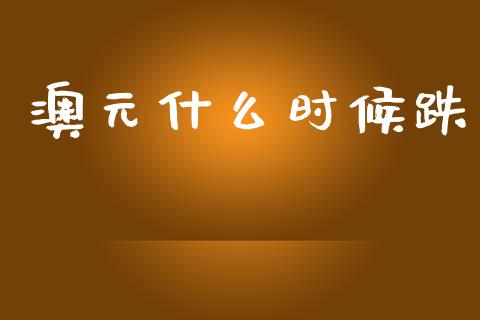 澳元什么时候跌_https://m.15771688.com_美国道指_第1张