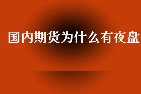 国内期货为什么有夜盘_https://m.15771688.com_美国道指_第1张