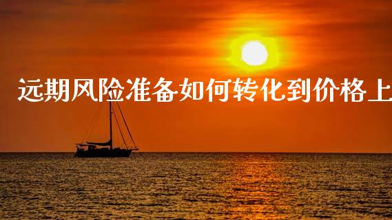 远期风险准备如何转化到价格上_https://m.15771688.com_期货开户_第1张