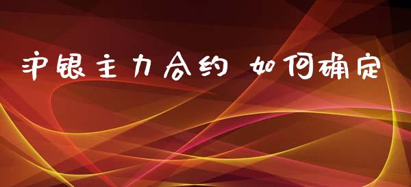 沪银主力合约 如何确定_https://m.15771688.com_期货开户_第1张