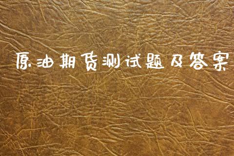 原油期货测试题及答案_https://m.15771688.com_期货开户_第1张