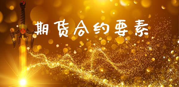 期货合约要素_https://m.15771688.com_期货开户_第1张