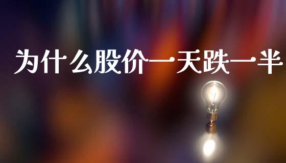 为什么股价一天跌一半_https://m.15771688.com_期货开户_第1张