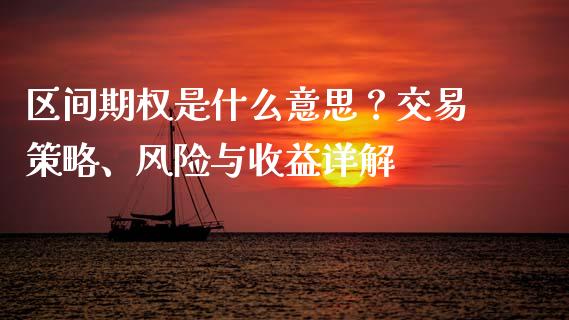区间期权是什么意思？交易策略、风险与收益详解_https://m.15771688.com_期货手续费_第1张