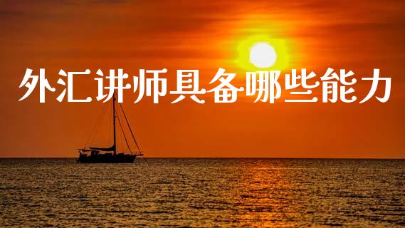 外汇讲师具备哪些能力_https://m.15771688.com_期货手续费_第1张