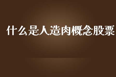 什么是人造肉概念股票_https://m.15771688.com_期货开户_第1张