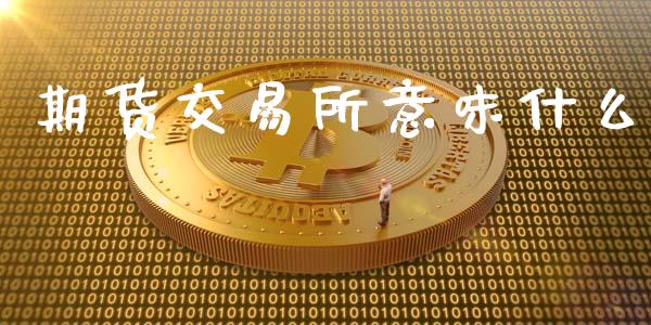 期货交易所意味什么_https://m.15771688.com_美国道指_第1张
