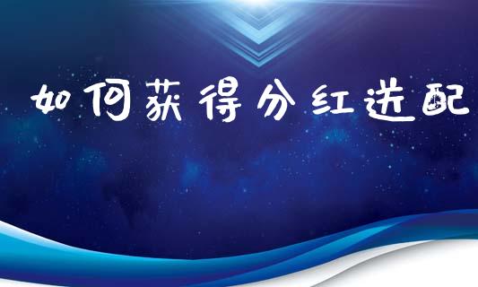 如何获得分红送配_https://m.15771688.com_道指实时行情_第1张