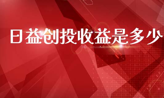 日益创投收益是多少_https://m.15771688.com_期货手续费_第1张